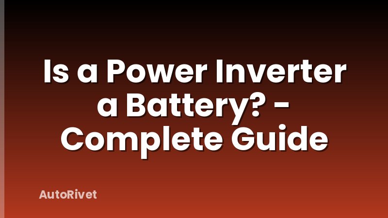 Is a Power Inverter a Battery? - Complete Guide