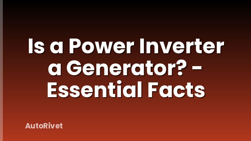 Is a Power Inverter a Generator? - Essential Facts