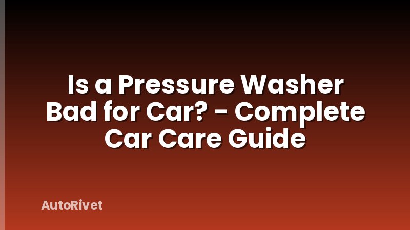 Is a Pressure Washer Bad for Car? - Complete Car Care Guide