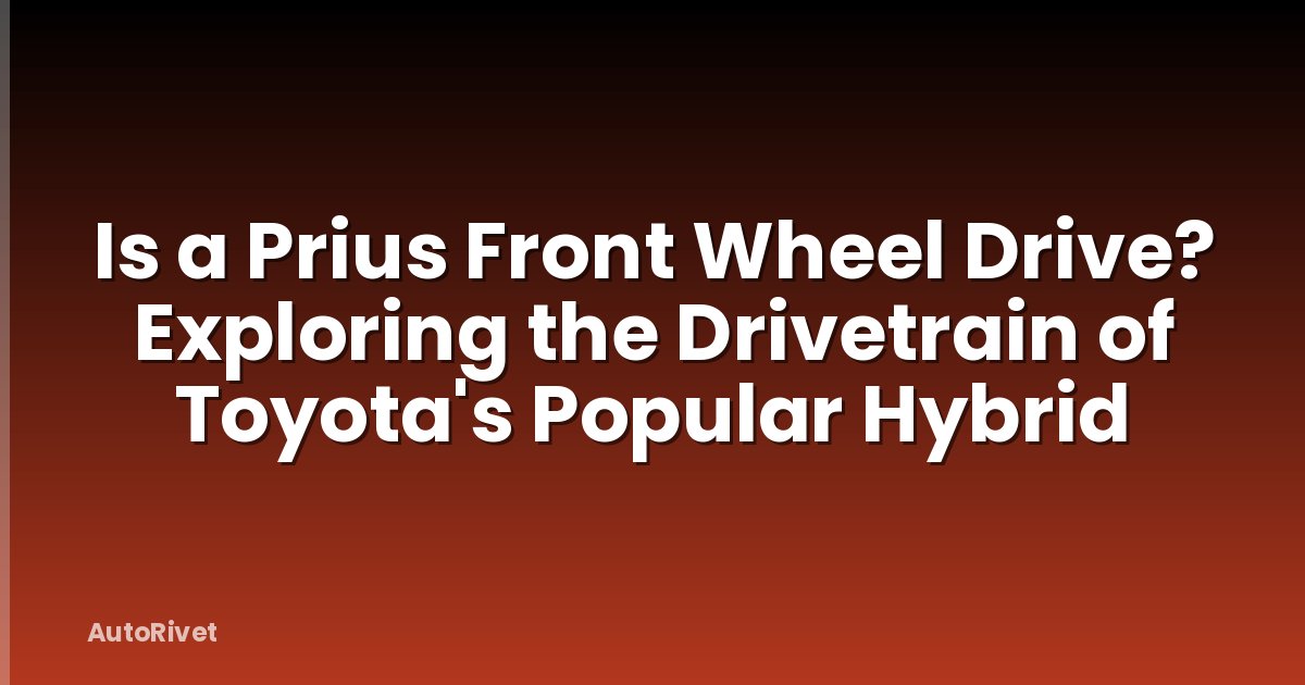 Is a Prius Front Wheel Drive? Exploring the Drivetrain of Toyota's Popular Hybrid