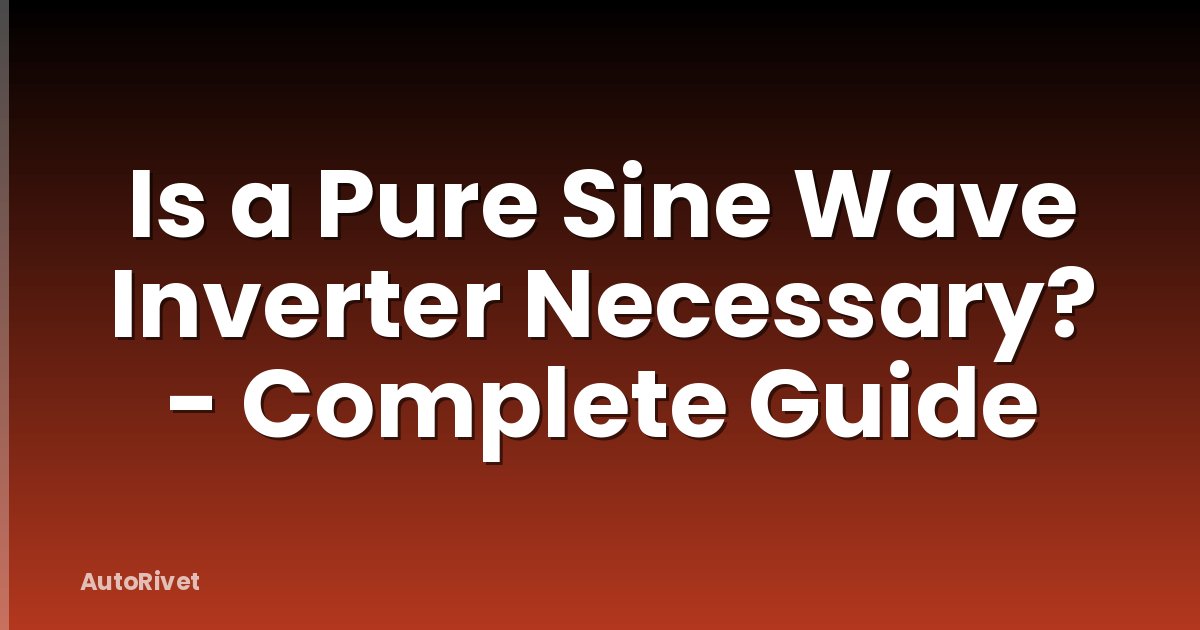 Is a Pure Sine Wave Inverter Necessary? - Complete Guide