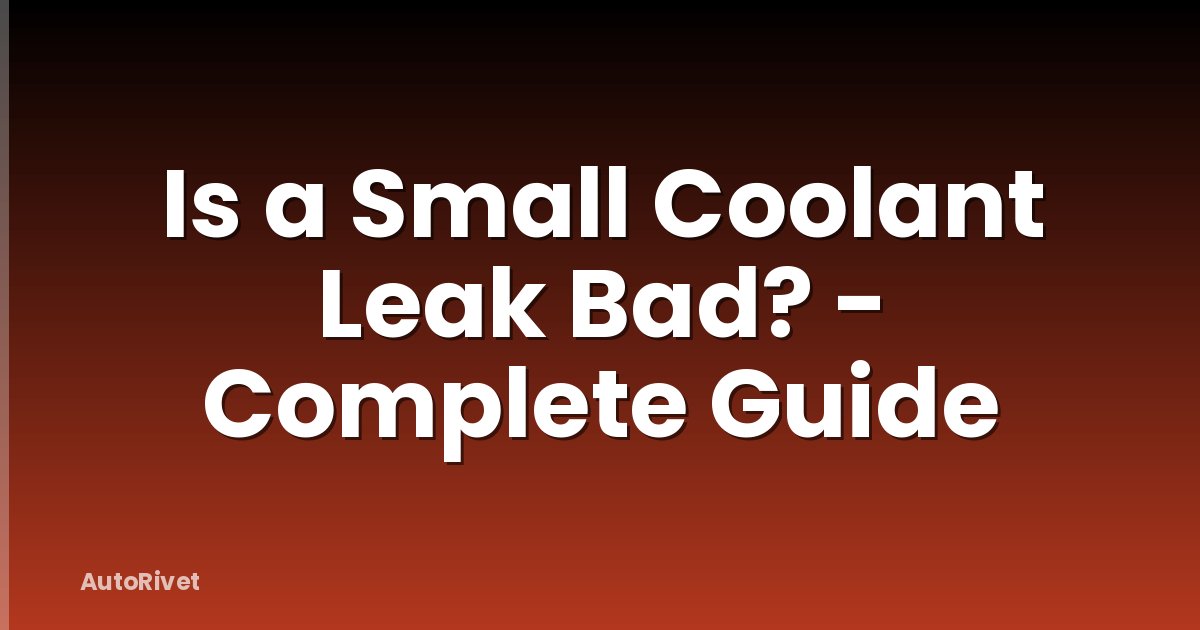Is a Small Coolant Leak Bad? - Complete Guide