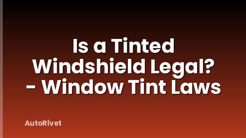 Is a Tinted Windshield Legal? - Window Tint Laws