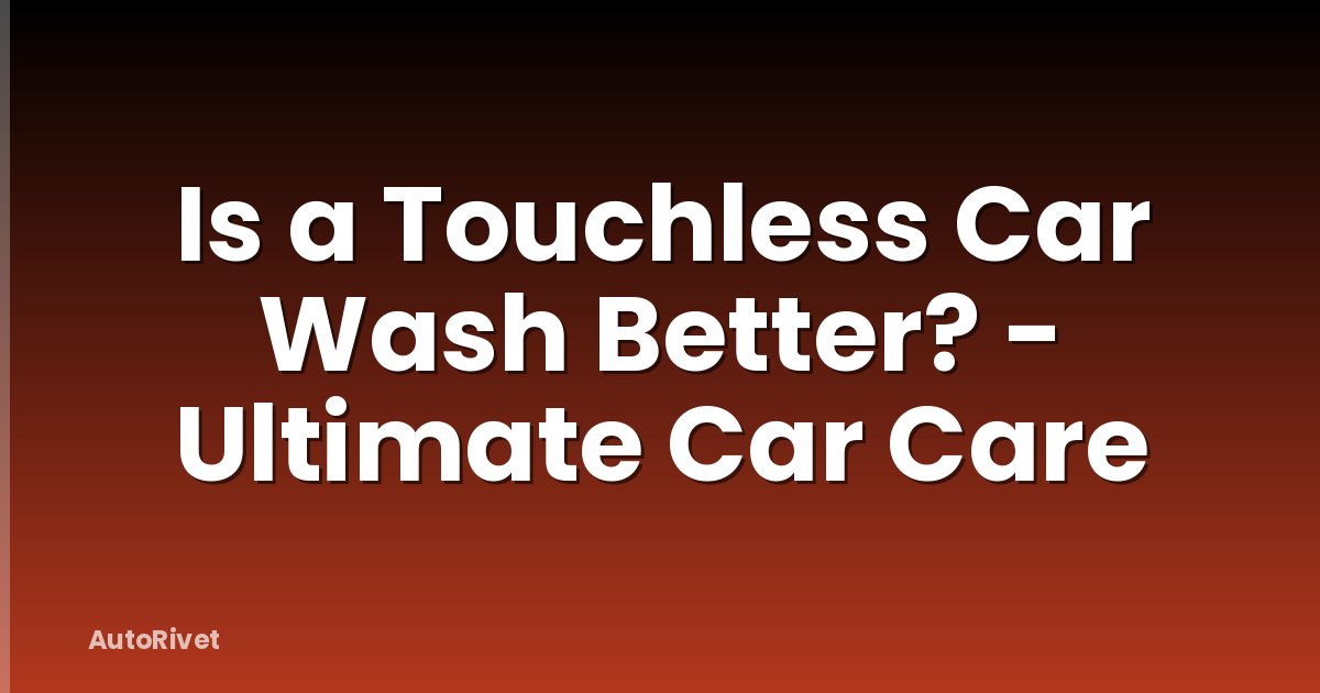Is a Touchless Car Wash Better? - Ultimate Car Care