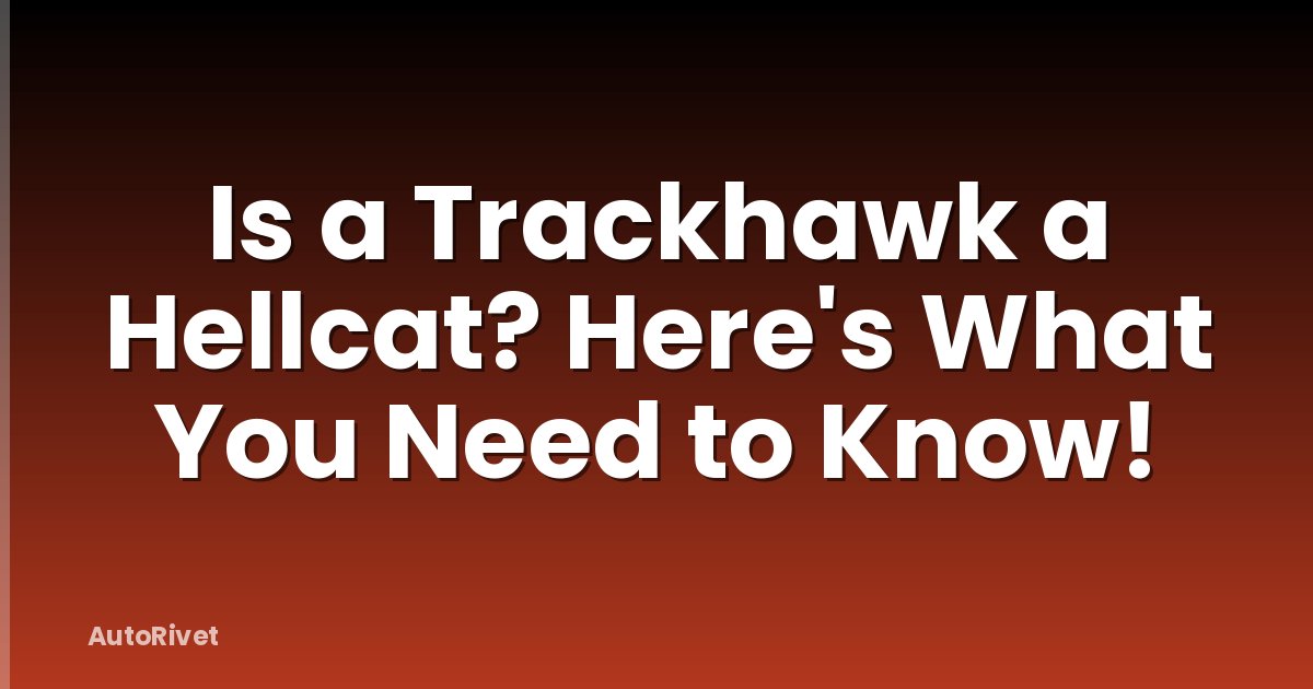 Is a Trackhawk a Hellcat? Here's What You Need to Know!