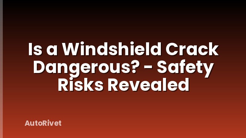 Is a Windshield Crack Dangerous? - Safety Risks Revealed