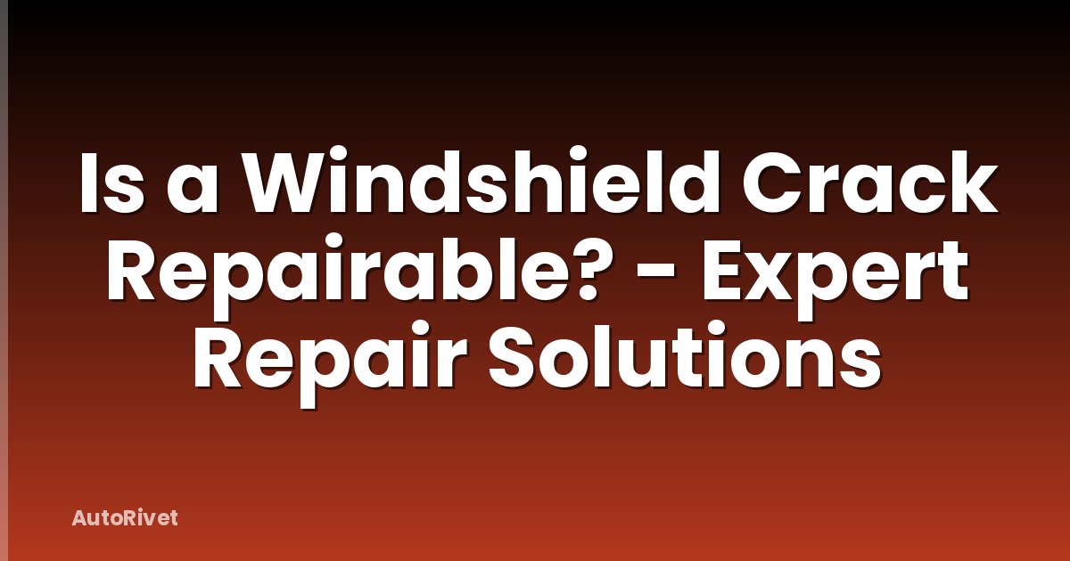 Is a Windshield Crack Repairable? - Expert Repair Solutions