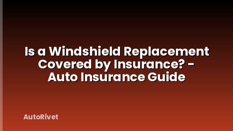 Is a Windshield Replacement Covered by Insurance? - Auto Insurance Guide