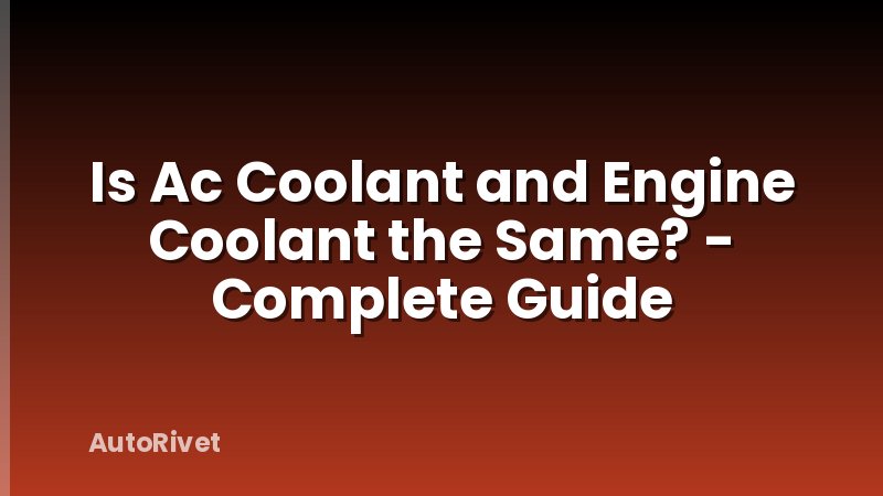 Is Ac Coolant and Engine Coolant the Same? - Complete Guide