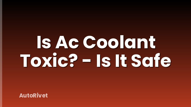 Is Ac Coolant Toxic? - Is It Safe