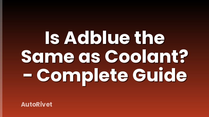 Is Adblue the Same as Coolant? - Complete Guide