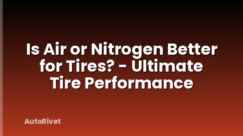 Is Air or Nitrogen Better for Tires? - Ultimate Tire Performance