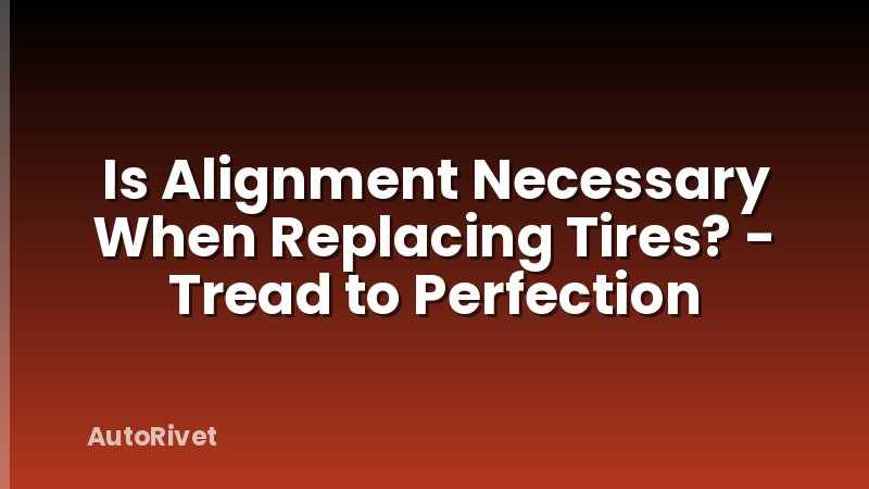 Is Alignment Necessary When Replacing Tires? - Tread to Perfection