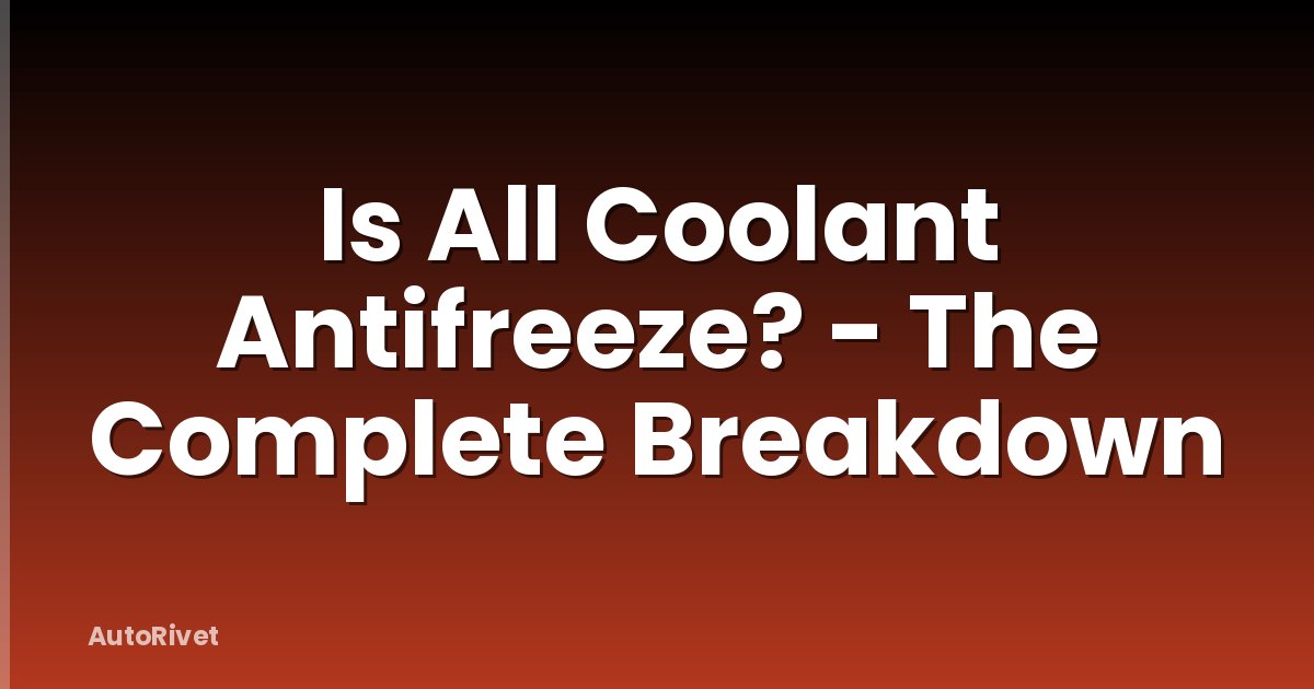 Is All Coolant Antifreeze? - The Complete Breakdown