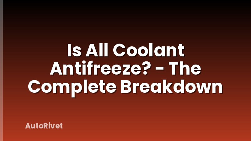 Is All Coolant Antifreeze? - The Complete Breakdown