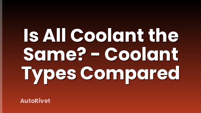 Is All Coolant the Same? - Coolant Types Compared