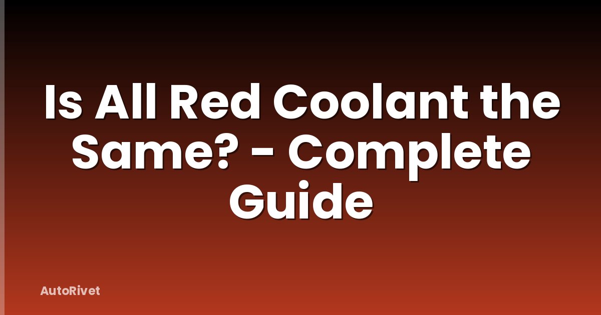 Is All Red Coolant the Same? - Complete Guide