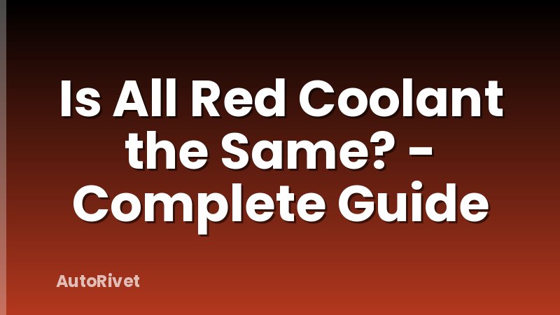 Is All Red Coolant the Same? - Complete Guide