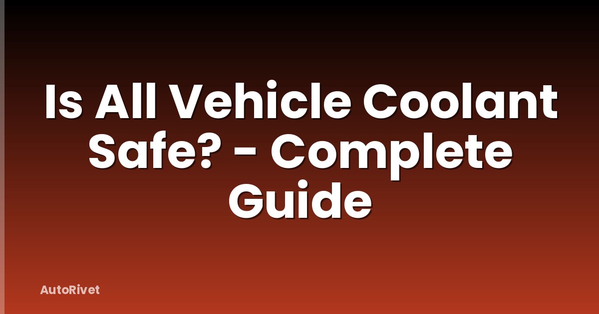 Is All Vehicle Coolant Safe? - Complete Guide