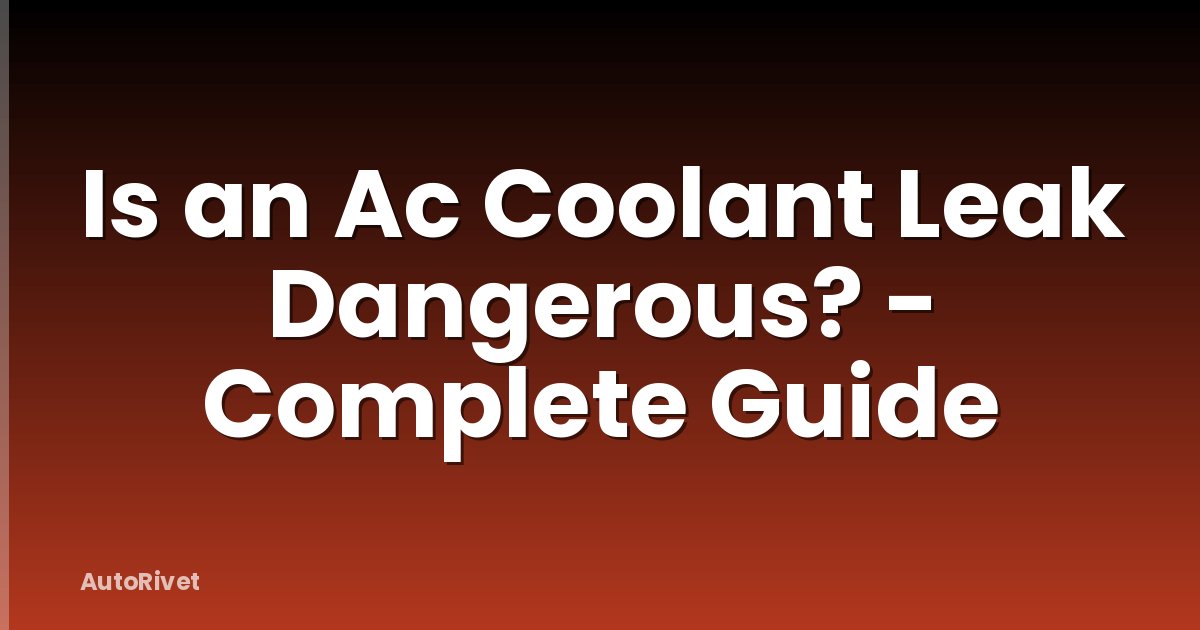 Is an Ac Coolant Leak Dangerous? - Complete Guide