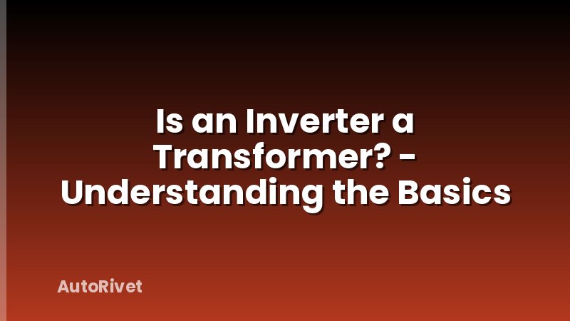 Is an Inverter a Transformer? - Understanding the Basics