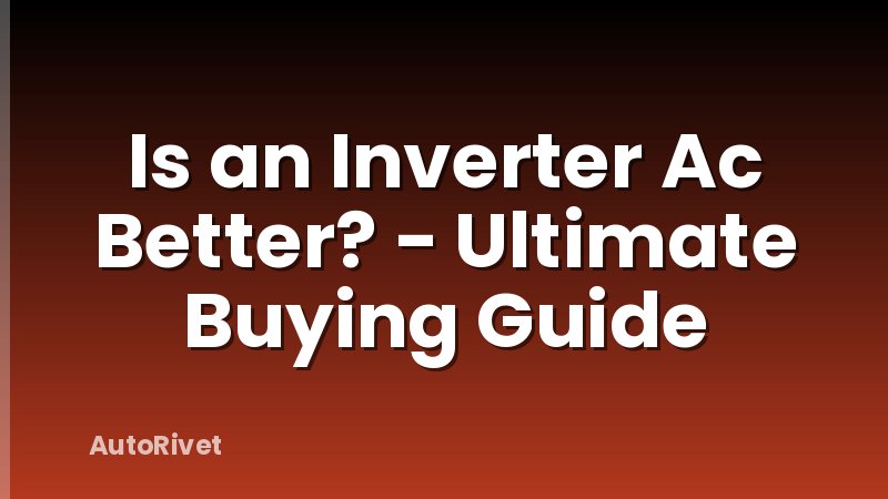 Is an Inverter Ac Better? - Ultimate Buying Guide