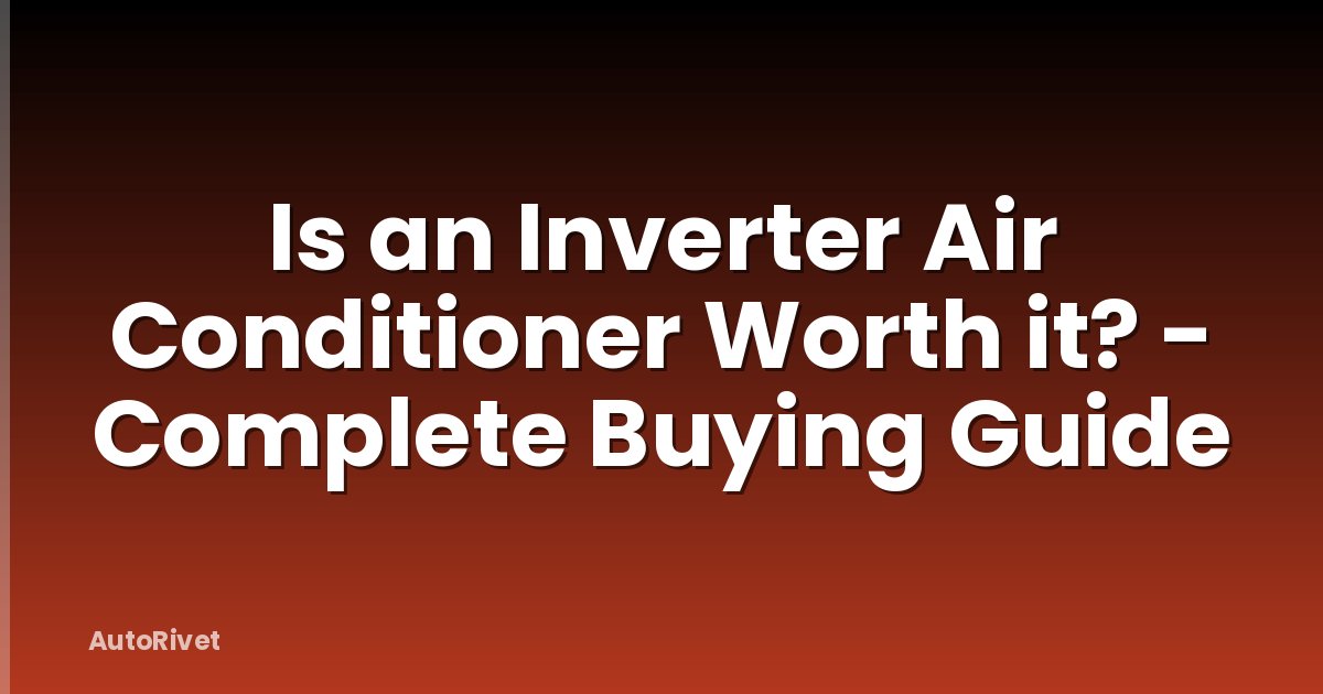 Is an Inverter Air Conditioner Worth it? - Complete Buying Guide