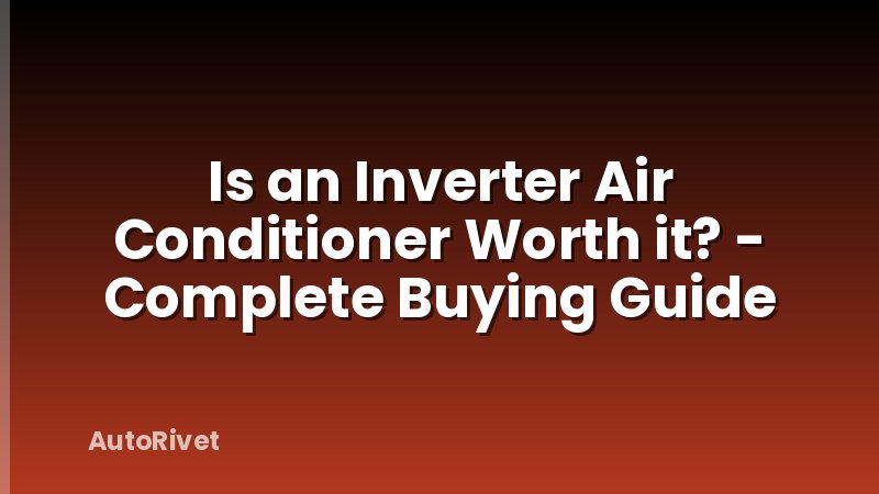 Is an Inverter Air Conditioner Worth it? - Complete Buying Guide