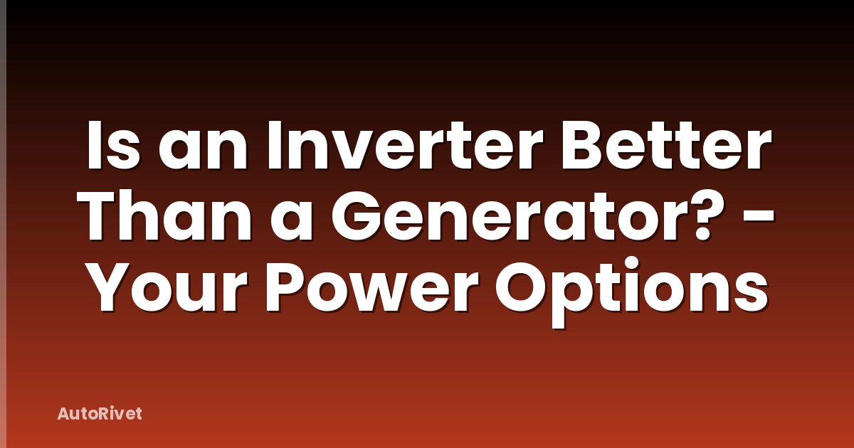 Is an Inverter Better Than a Generator? - Your Power Options