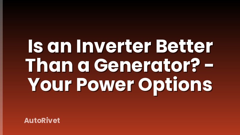 Is an Inverter Better Than a Generator? - Your Power Options