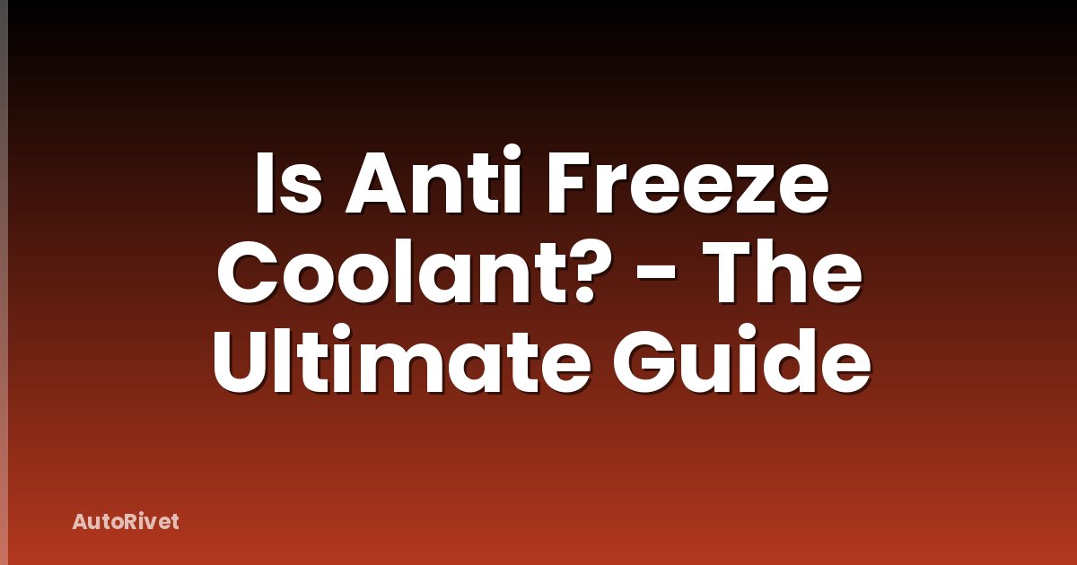 Is Anti Freeze Coolant? - The Ultimate Guide