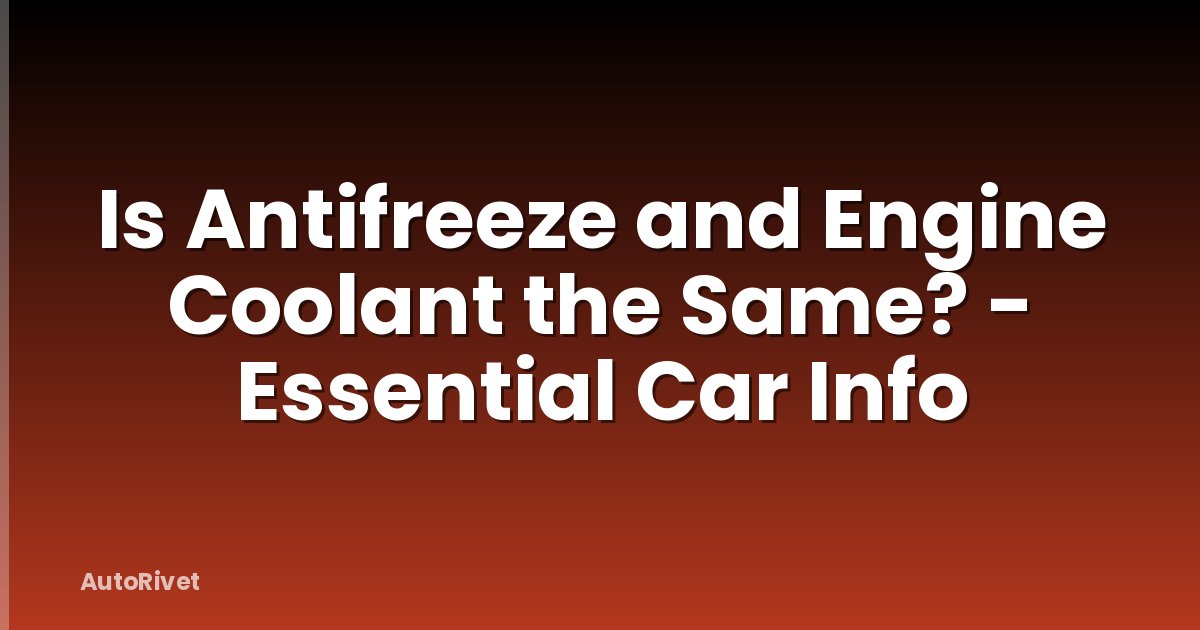 Is Antifreeze and Engine Coolant the Same? - Essential Car Info