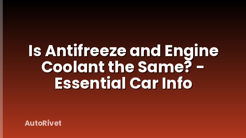 Is Antifreeze and Engine Coolant the Same? - Essential Car Info