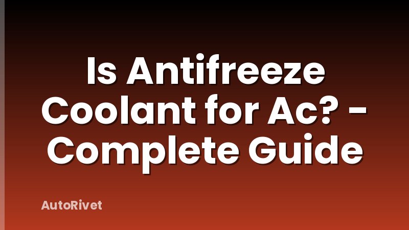 Is Antifreeze Coolant for Ac? - Complete Guide