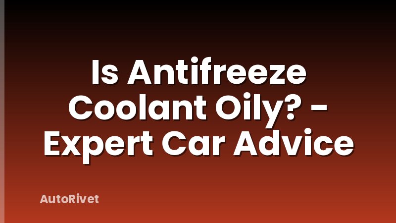 Is Antifreeze Coolant Oily? - Expert Car Advice