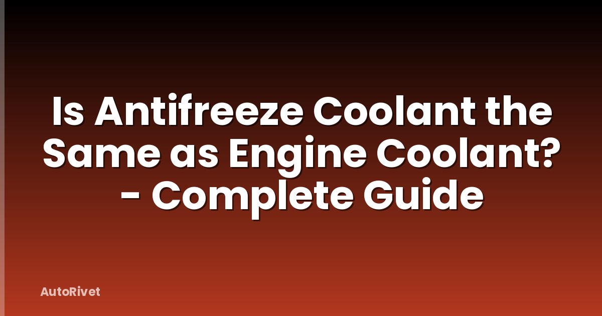 Is Antifreeze Coolant the Same as Engine Coolant? - Complete Guide