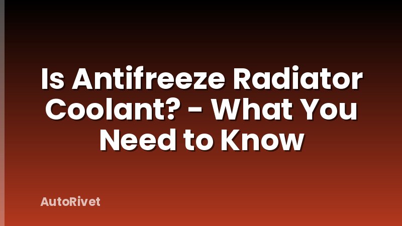 Is Antifreeze Radiator Coolant? - What You Need to Know