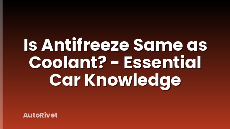 Is Antifreeze Same as Coolant? - Essential Car Knowledge