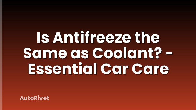 Is Antifreeze the Same as Coolant? - Essential Car Care