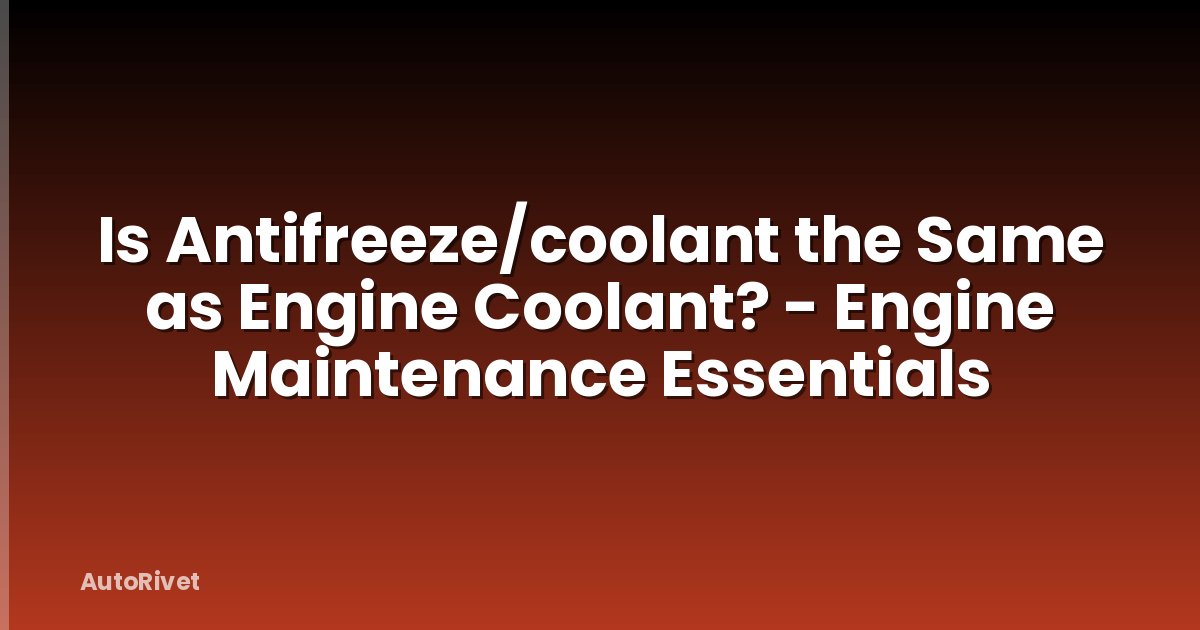 Is Antifreeze/coolant the Same as Engine Coolant? - Engine Maintenance Essentials