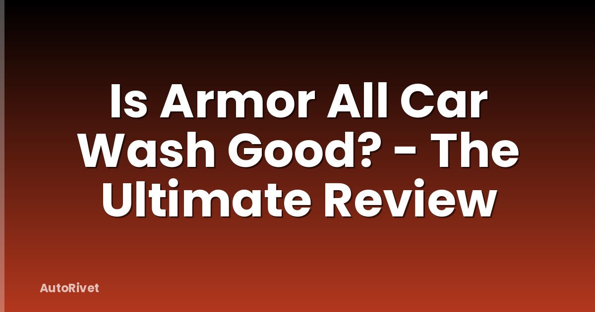 Is Armor All Car Wash Good? - The Ultimate Review