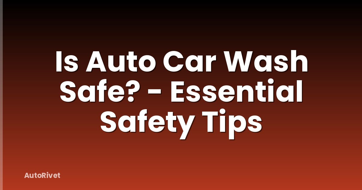 Is Auto Car Wash Safe? - Essential Safety Tips