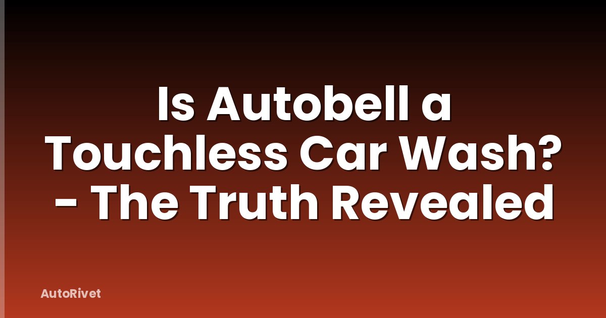 Is Autobell a Touchless Car Wash? - The Truth Revealed
