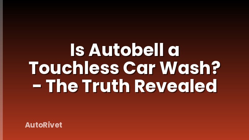 Is Autobell a Touchless Car Wash? - The Truth Revealed