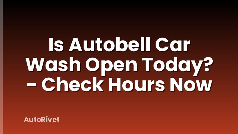 Is Autobell Car Wash Open Today? - Check Hours Now