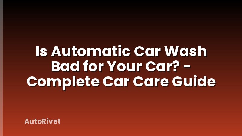 Is Automatic Car Wash Bad for Your Car? - Complete Car Care Guide