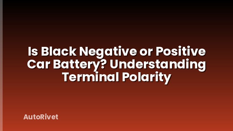 Is Black Negative or Positive Car Battery? Understanding Terminal Polarity
