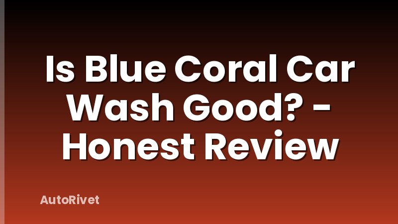 Is Blue Coral Car Wash Good? - Honest Review