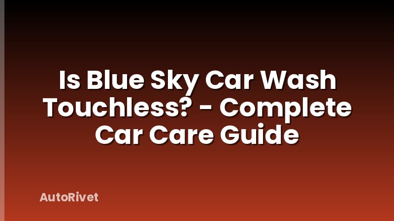 Is Blue Sky Car Wash Touchless? - Complete Car Care Guide