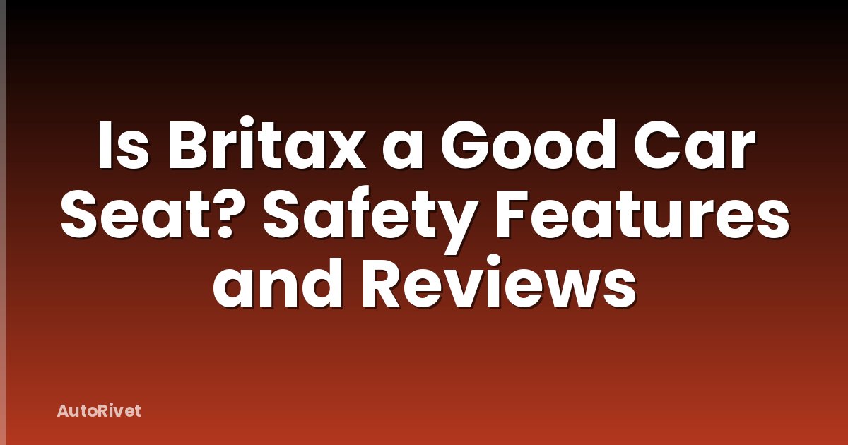 Is Britax a Good Car Seat? Safety Features and Reviews